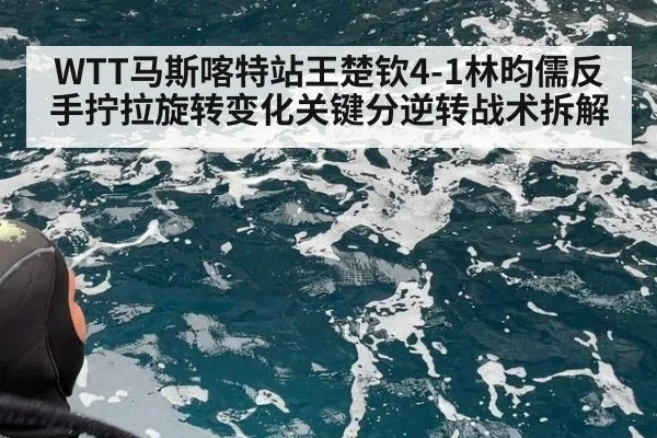 WTT马斯喀特站王楚钦4-1林昀儒反手拧拉旋转变化关键分逆转战术拆解